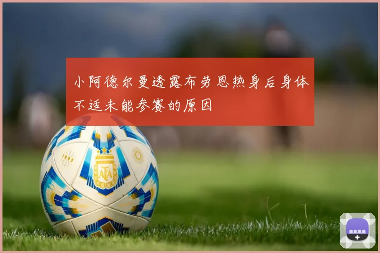 小阿德尔曼透露布劳恩热身后身体不适未能参赛的原因
