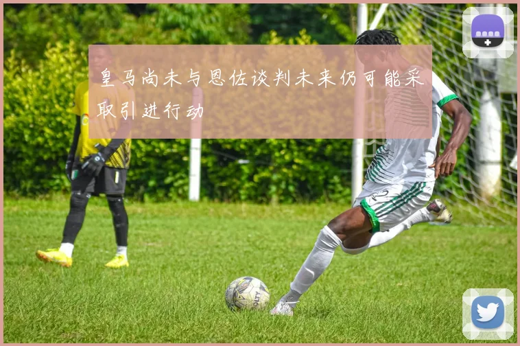 皇马尚未与恩佐谈判未来仍可能采取引进行动