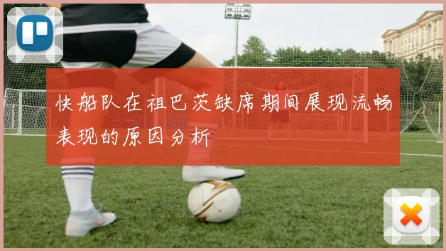 快船队在祖巴茨缺席期间展现流畅表现的原因分析