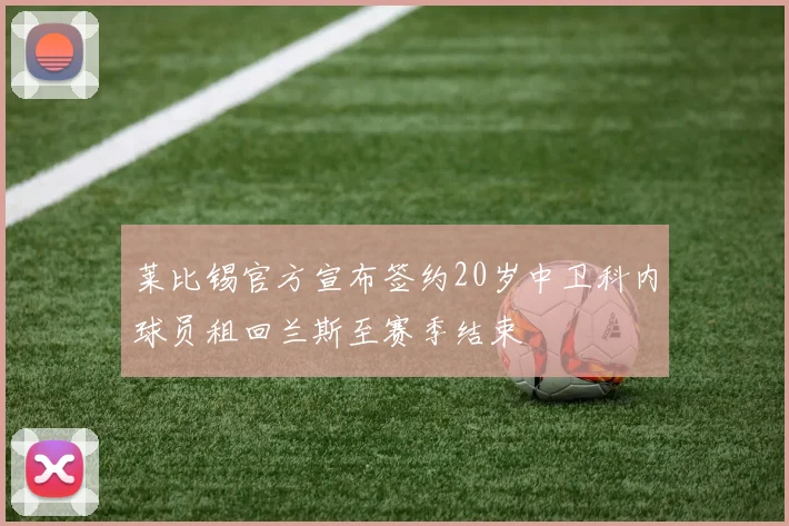 莱比锡官方宣布签约20岁中卫科内球员租回兰斯至赛季结束