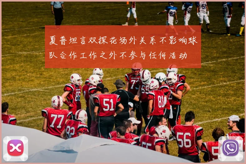 夏普坦言双探花场外关系不影响球队合作工作之外不参与任何活动